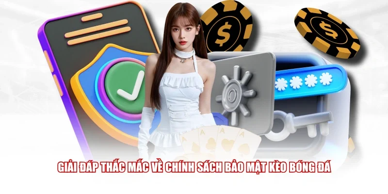 Giải đáp thắc mắc về chính sách bảo mật Kèo Bóng Đá