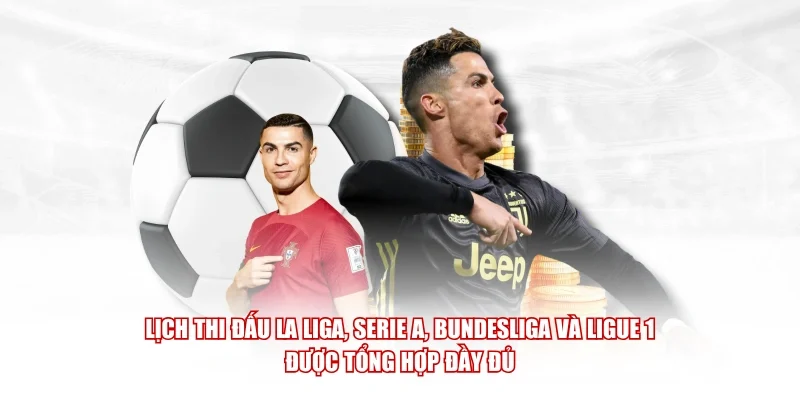 Lịch thi đấu La Liga, Serie A, Bundesliga và Ligue 1 được tổng hợp đầy đủ
