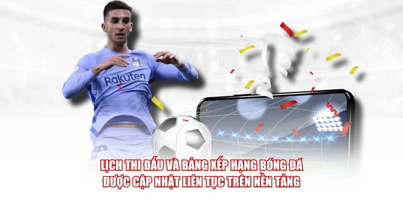 Lịch thi đấu và bảng xếp hạng bóng đá được cập nhật liên tục trên nền tảng