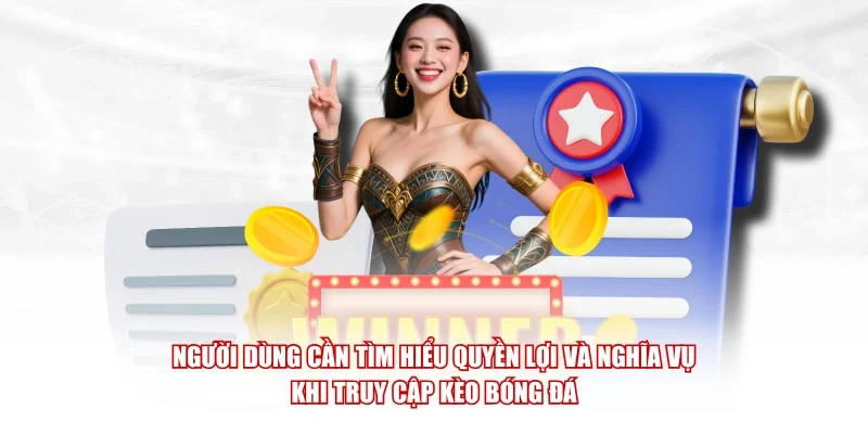 Người dùng cần tìm hiểu quyền lợi và nghĩa vụ khi truy cập Kèo Bóng Đá