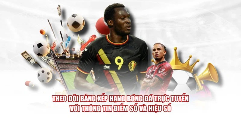 Theo dõi bảng xếp hạng bóng đá trực tuyến với thông tin điểm số và hiệu số